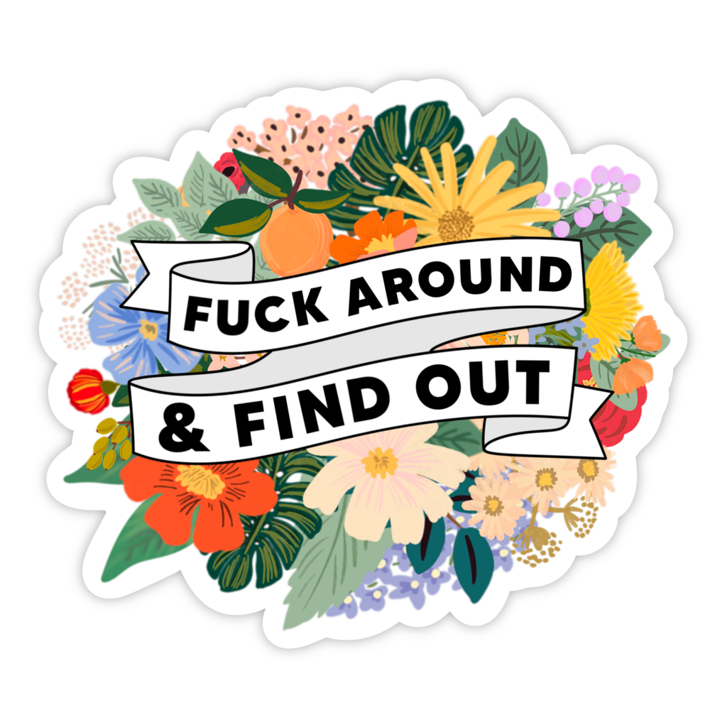 A sticker illustrated with flowers behind a white banner that reads "Fuck Around and Find Out".